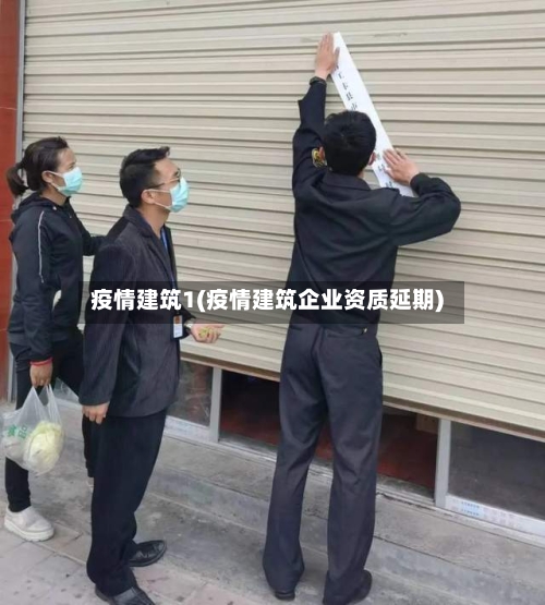 疫情建筑1(疫情建筑企业资质延期)-第1张图片