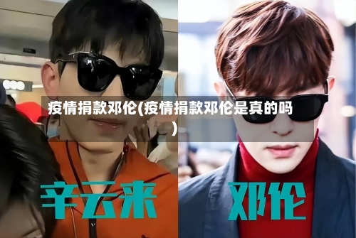 疫情捐款邓伦(疫情捐款邓伦是真的吗)