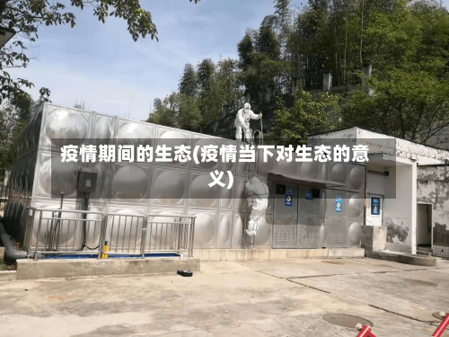 疫情期间的生态(疫情当下对生态的意义)-第3张图片