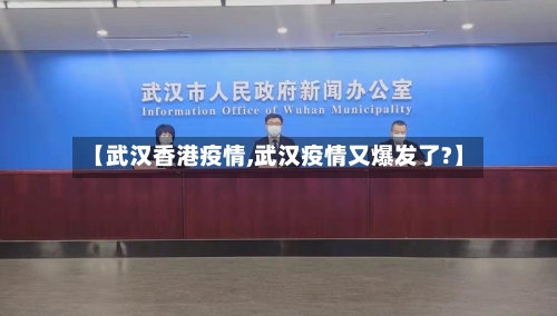【武汉香港疫情,武汉疫情又爆发了?】-第2张图片