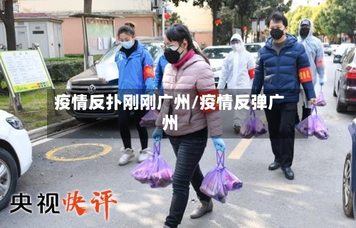 疫情反扑刚刚广州/疫情反弹广州