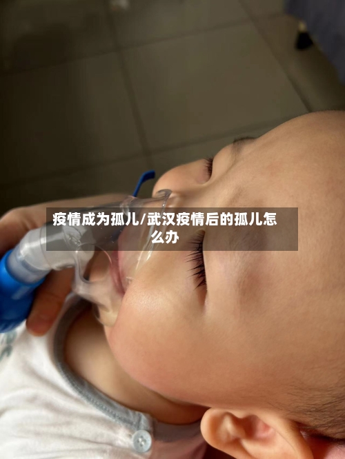 疫情成为孤儿/武汉疫情后的孤儿怎么办-第2张图片