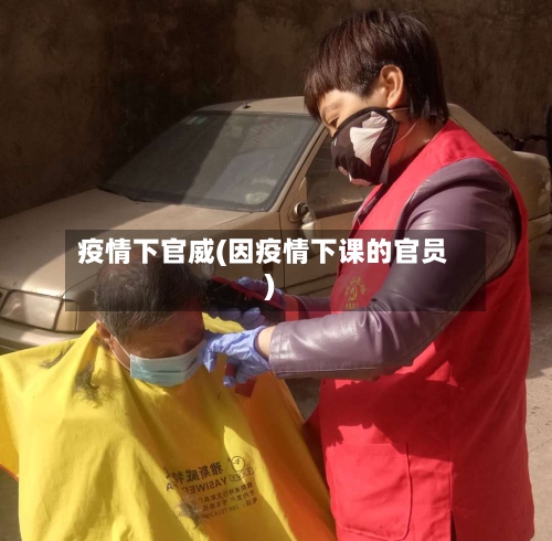疫情下官威(因疫情下课的官员)