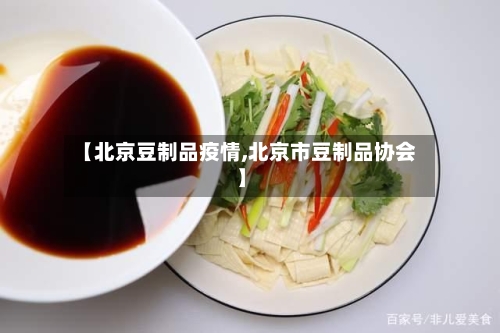 【北京豆制品疫情,北京市豆制品协会】