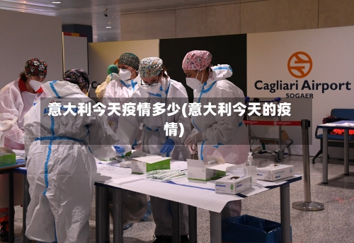 意大利今天疫情多少(意大利今天的疫情)-第2张图片