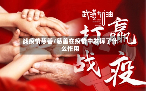 战疫情慈善/慈善在疫情中发挥了什么作用