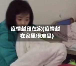 疫情封印在家(疫情封在家里很难受)-第2张图片