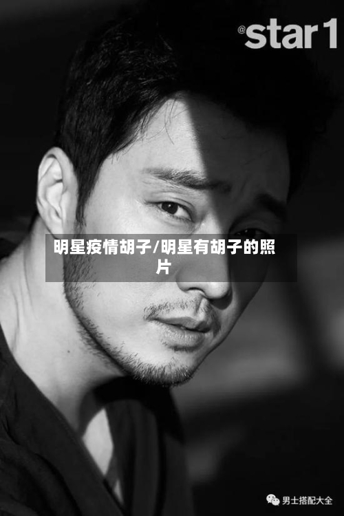 明星疫情胡子/明星有胡子的照片