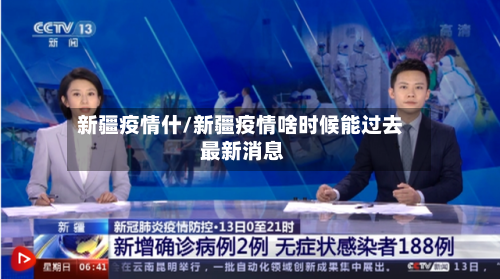 新疆疫情什/新疆疫情啥时候能过去 最新消息