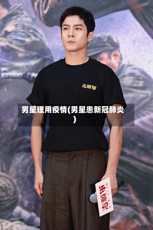 男星理用疫情(男星患新冠肺炎)-第2张图片