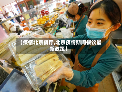 【疫情北京餐厅,北京疫情期间餐饮最新政策】-第3张图片