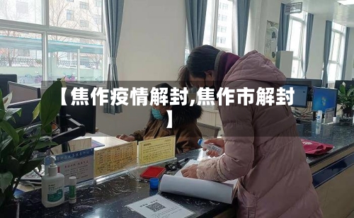 【焦作疫情解封,焦作市解封】