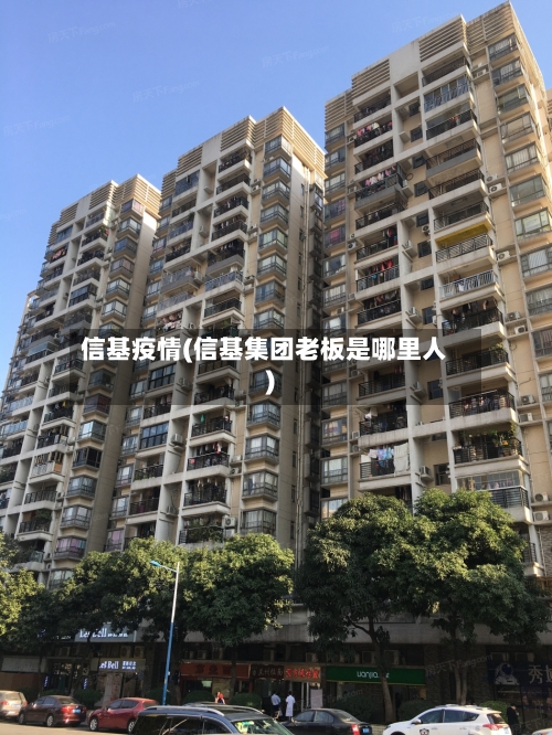 信基疫情(信基集团老板是哪里人)-第3张图片
