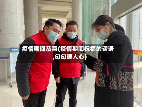 疫情期间恭喜(疫情期间祝福的话语,句句暖人心)