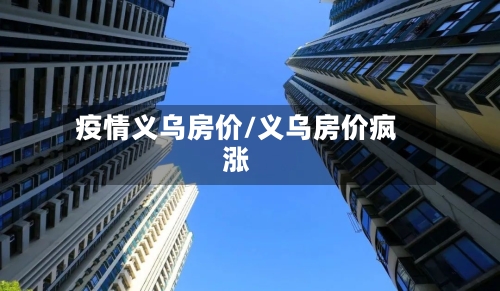 疫情义乌房价/义乌房价疯涨