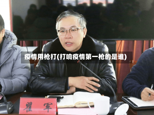 疫情用枪打(打响疫情第一枪的是谁)