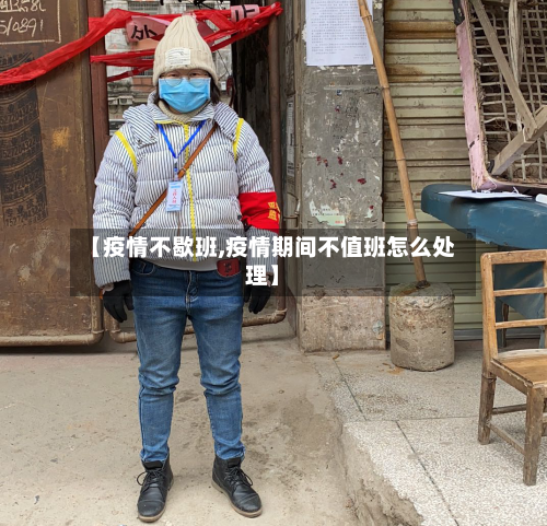 【疫情不歇班,疫情期间不值班怎么处理】-第2张图片