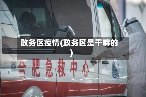 政务区疫情(政务区是干嘛的)