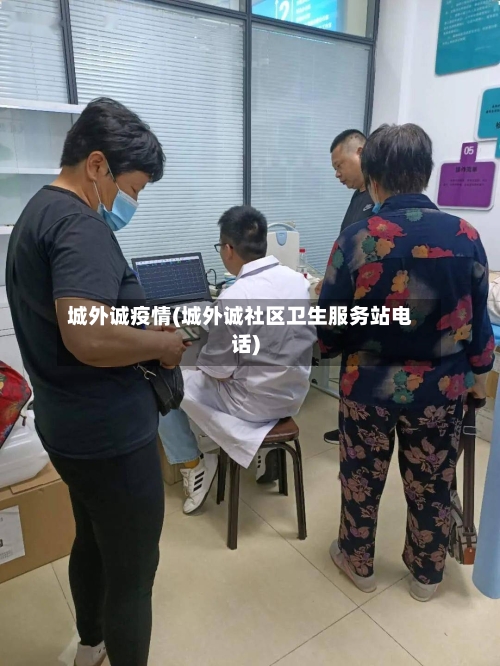 城外诚疫情(城外诚社区卫生服务站电话)-第2张图片