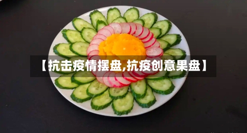 【抗击疫情摆盘,抗疫创意果盘】-第3张图片