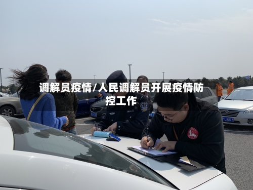 调解员疫情/人民调解员开展疫情防控工作