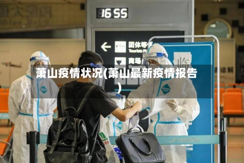 萧山疫情状况(萧山最新疫情报告)