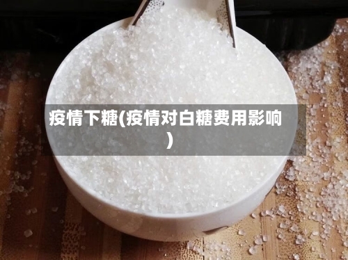 疫情下糖(疫情对白糖费用影响)-第3张图片