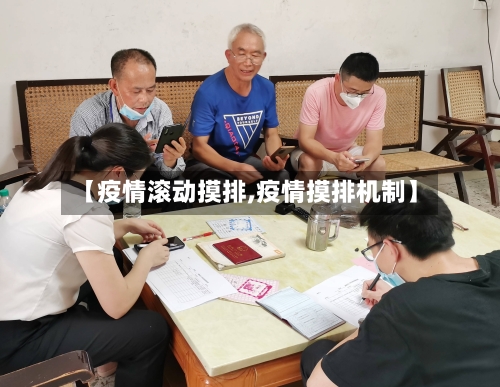 【疫情滚动摸排,疫情摸排机制】-第3张图片