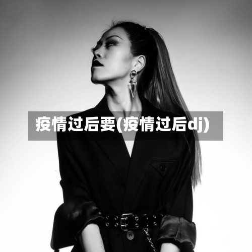 疫情过后要(疫情过后dj)
