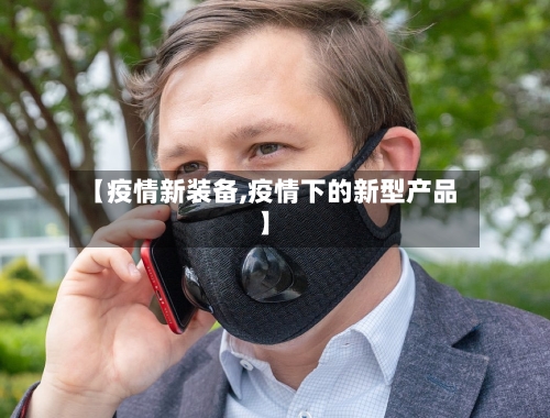 【疫情新装备,疫情下的新型产品】