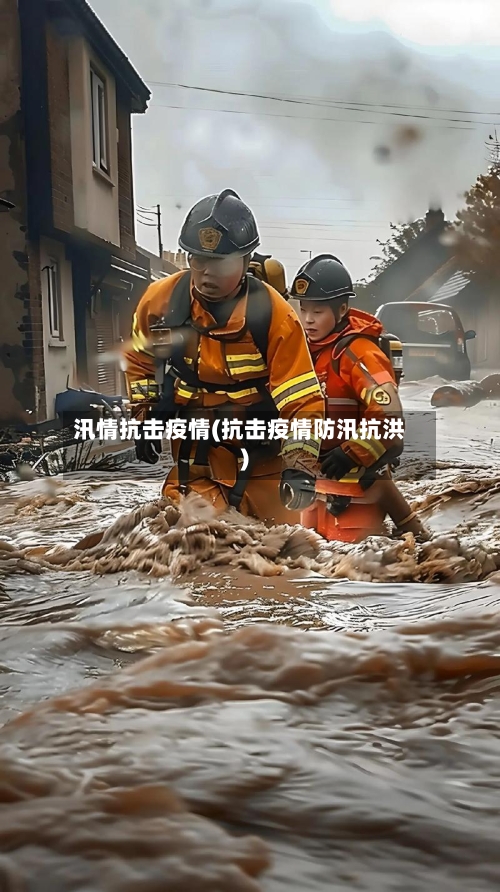 汛情抗击疫情(抗击疫情防汛抗洪)