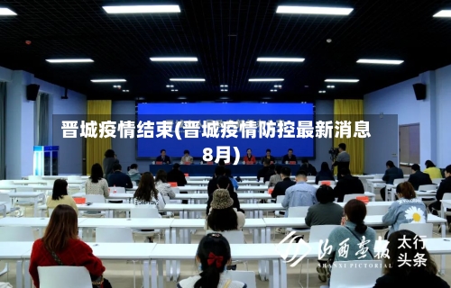 晋城疫情结束(晋城疫情防控最新消息8月)-第3张图片