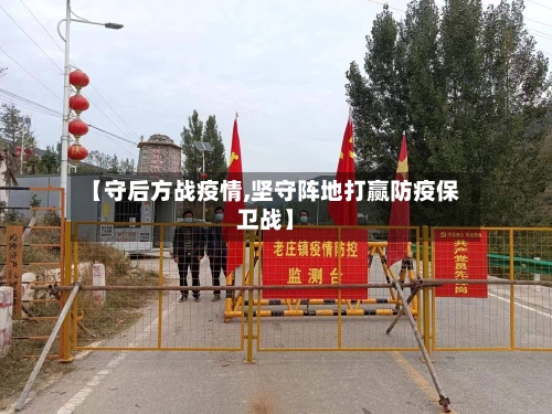 【守后方战疫情,坚守阵地打赢防疫保卫战】