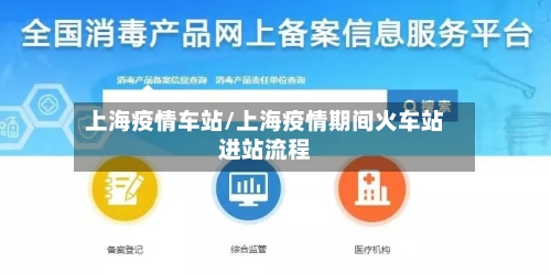 上海疫情车站/上海疫情期间火车站进站流程