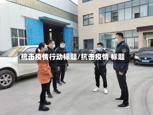 抗击疫情行动标题/抗击疫情 标题