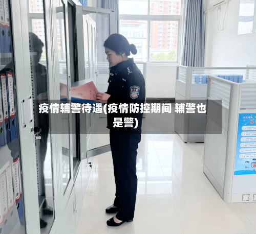 疫情辅警待遇(疫情防控期间 辅警也是警)