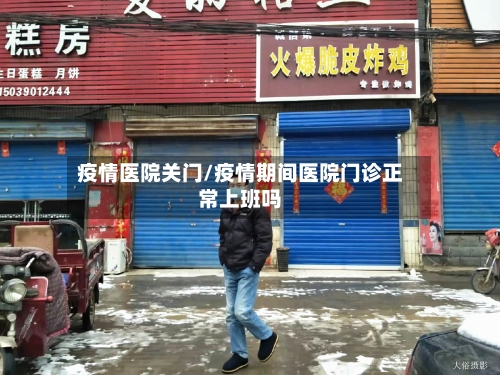 疫情医院关门/疫情期间医院门诊正常上班吗-第3张图片