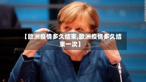 【欧洲疫情多久结束,欧洲疫情多久结束一次】-第3张图片