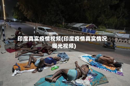 印度真实疫情视频(印度疫情真实情况曝光视频)