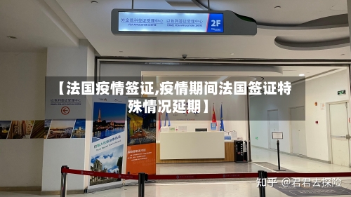 【法国疫情签证,疫情期间法国签证特殊情况延期】