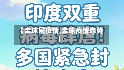 【全球国疫情,全球疫情态势】