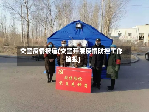 交警疫情报道(交警开展疫情防控工作简报)-第2张图片