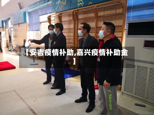 【安吉疫情补助,嘉兴疫情补助金】