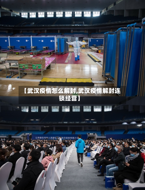 【武汉疫情怎么解封,武汉疫情解封连锁经营】-第3张图片