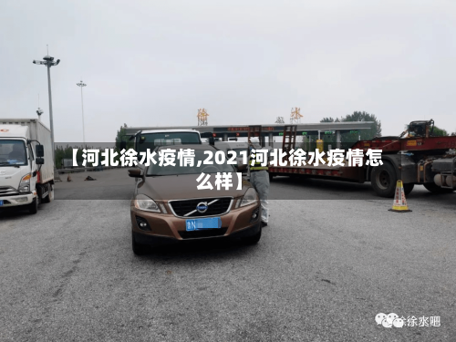 【河北徐水疫情,2021河北徐水疫情怎么样】