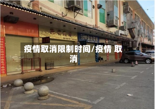 疫情取消限制时间/疫情 取消-第2张图片