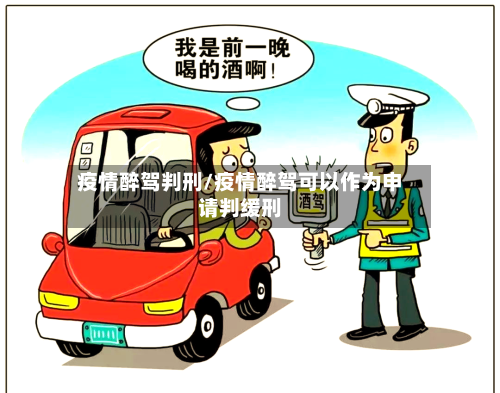 疫情醉驾判刑/疫情醉驾可以作为申请判缓刑-第2张图片