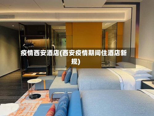 疫情西安酒店(西安疫情期间住酒店新规)