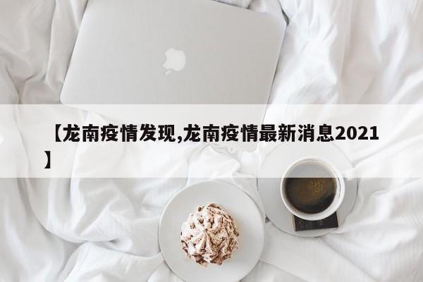 【龙南疫情发现,龙南疫情最新消息2021】