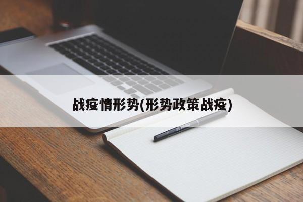 战疫情形势(形势政策战疫)